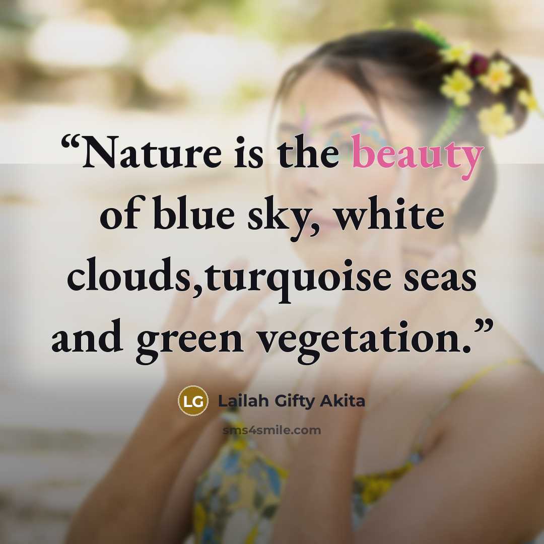 “Nature is the beauty of blue sky, white clouds,turquoise seas and green vegetation.” quote by Lailah Gifty Akita