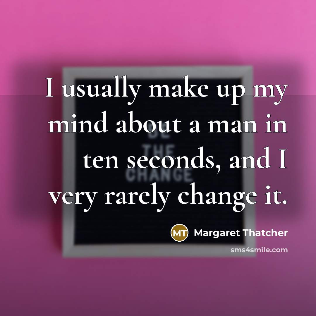“I usually make up my mind about a man in ten seconds, and I very rarely change it.” quote by Margaret Thatcher