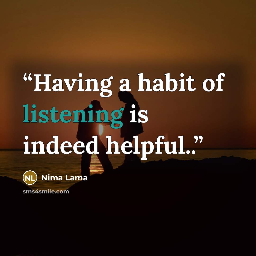 “Having a habit of listening is indeed helpful..” quote by Nima Lama
