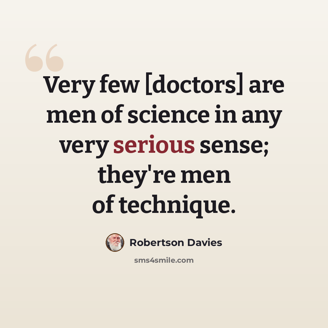 “Very few [doctors] are men of science in any very serious sense; they're men of technique.” quote by Robertson Davies