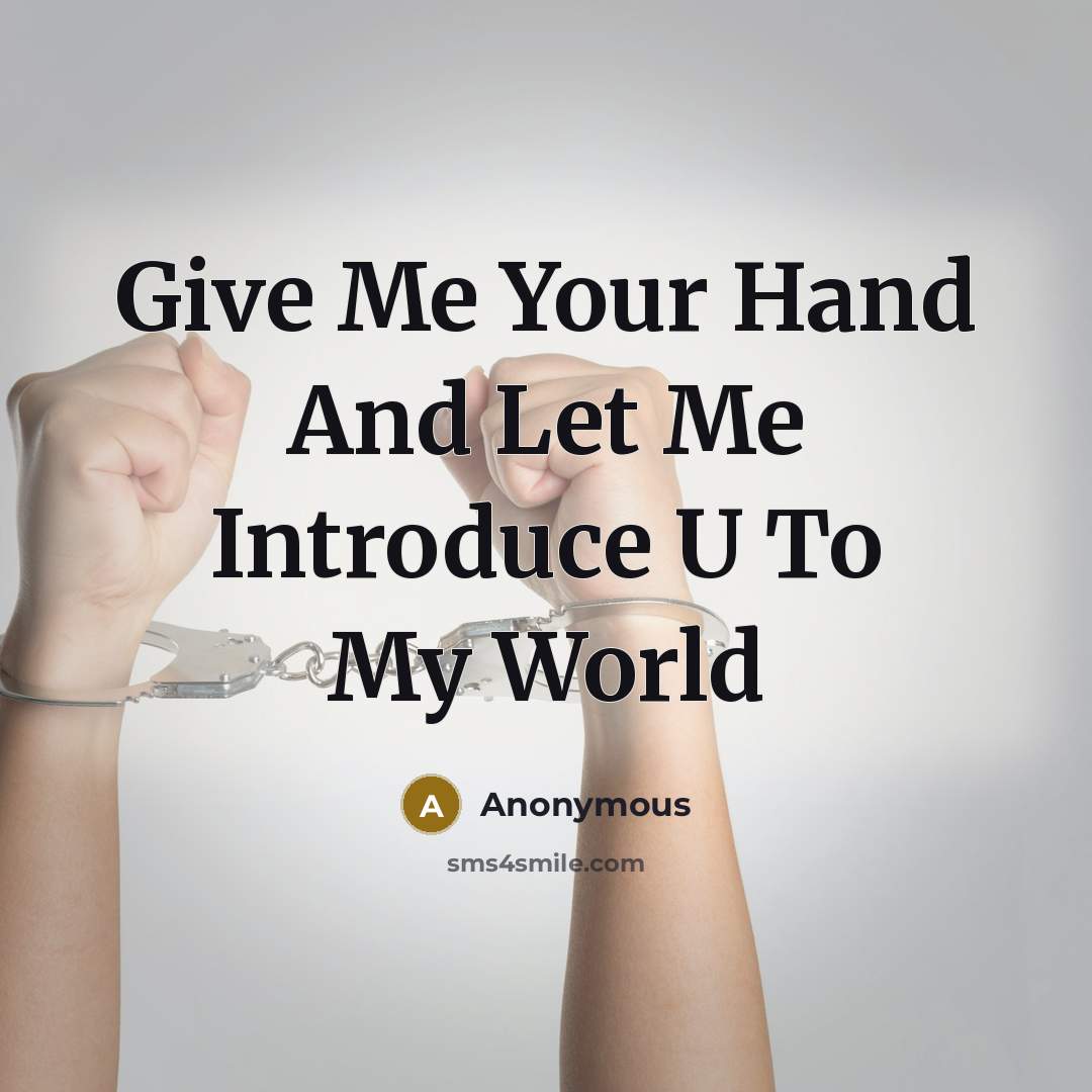 “Give Me Your Hand And Let Me Introduce U To My World” quote by Anonymous