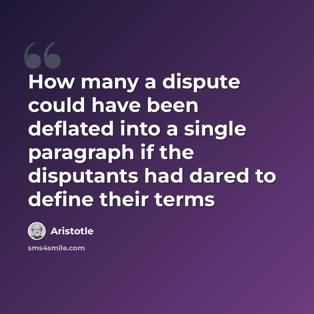 “How many a dispute could have been deflated into a single paragraph if the disputants had dared to define their terms” quote by Aristotle