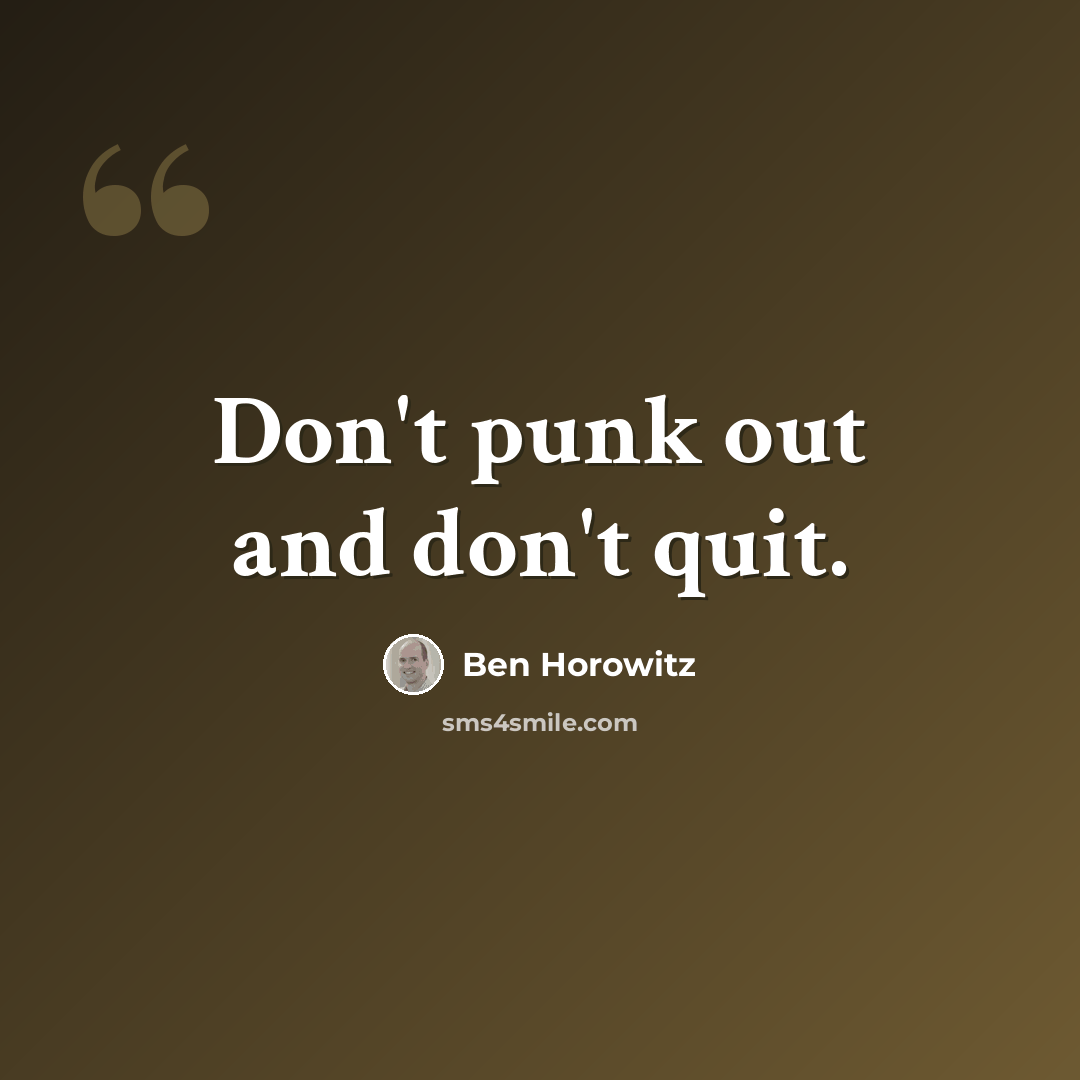 “Don't punk out and don't quit.” quote by Ben Horowitz