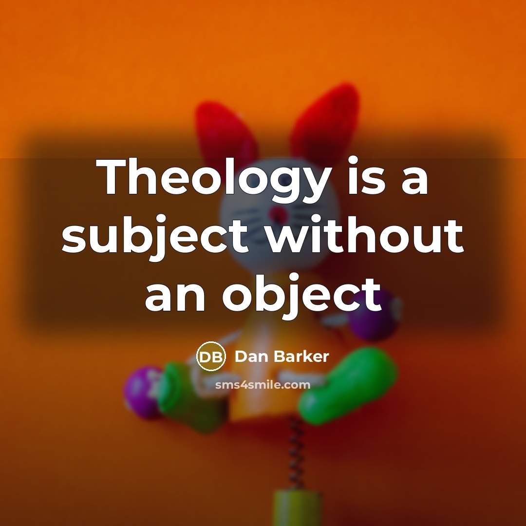 “Theology is a subject without an object” quote by Dan Barker