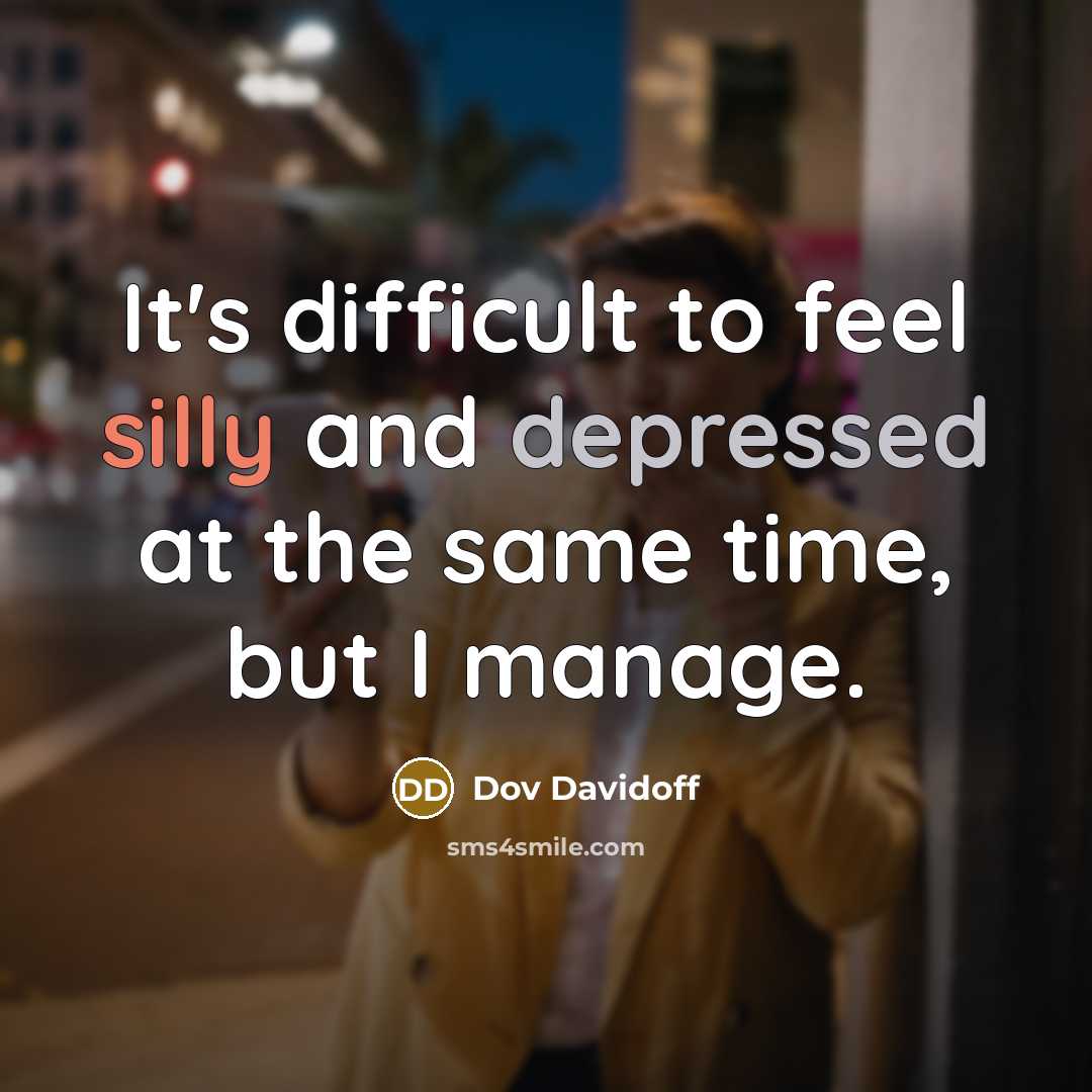 “It's difficult to feel silly and depressed at the same time, but I manage.” quote by Dov Davidoff