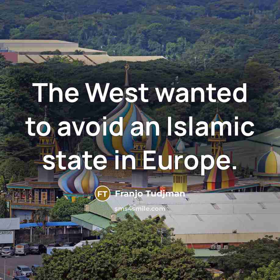 “The West wanted to avoid an Islamic state in Europe.” quote by Franjo Tudjman