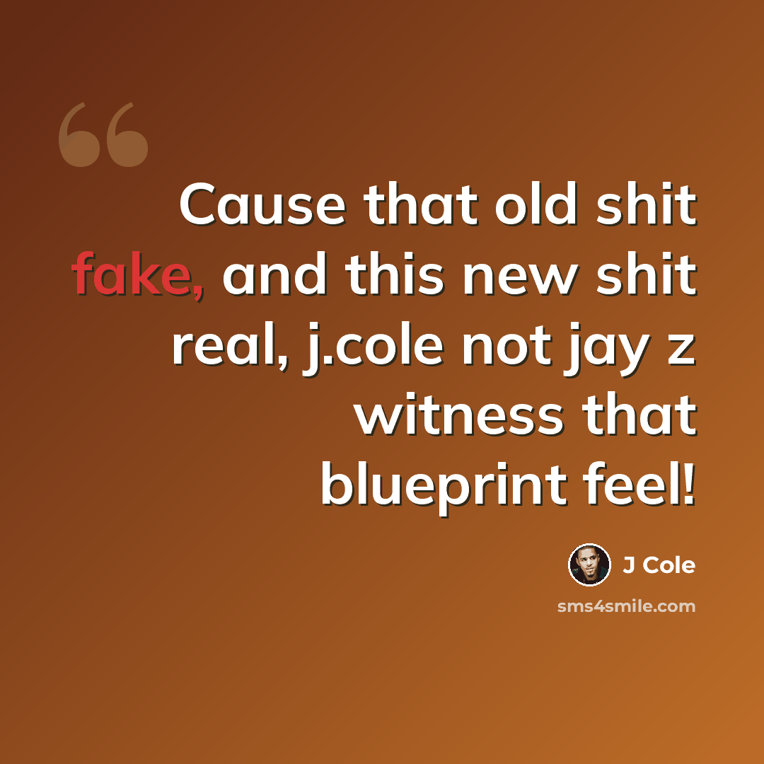 “Cause that old shit fake, and this new shit real, j.cole not jay z witness that blueprint feel!” quote by J Cole