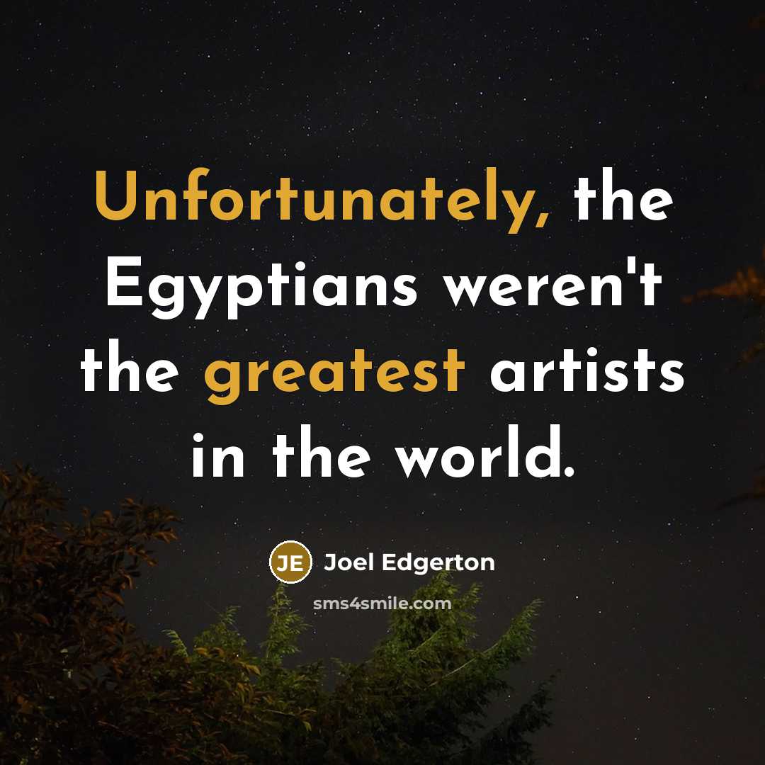 “Unfortunately, the Egyptians weren't the greatest artists in the world.” quote by Joel Edgerton