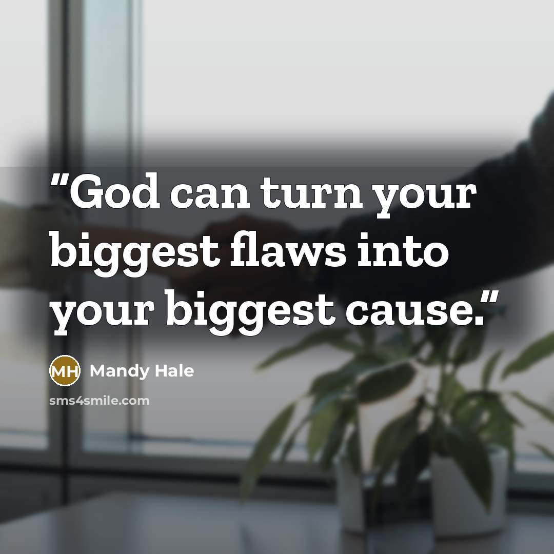 “God can turn your biggest flaws into your biggest cause.” quote by Mandy Hale