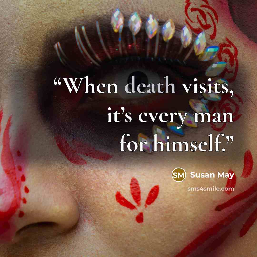 “When death visits, it’s every man for himself.” quote by Susan May