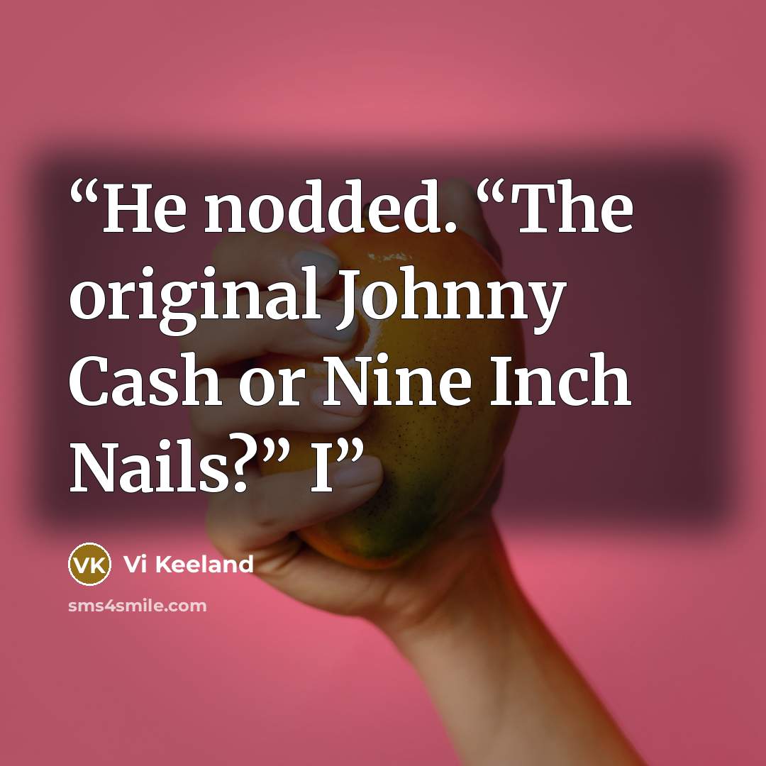 “He nodded. “The original Johnny Cash or Nine Inch Nails?” I” quote by Vi Keeland