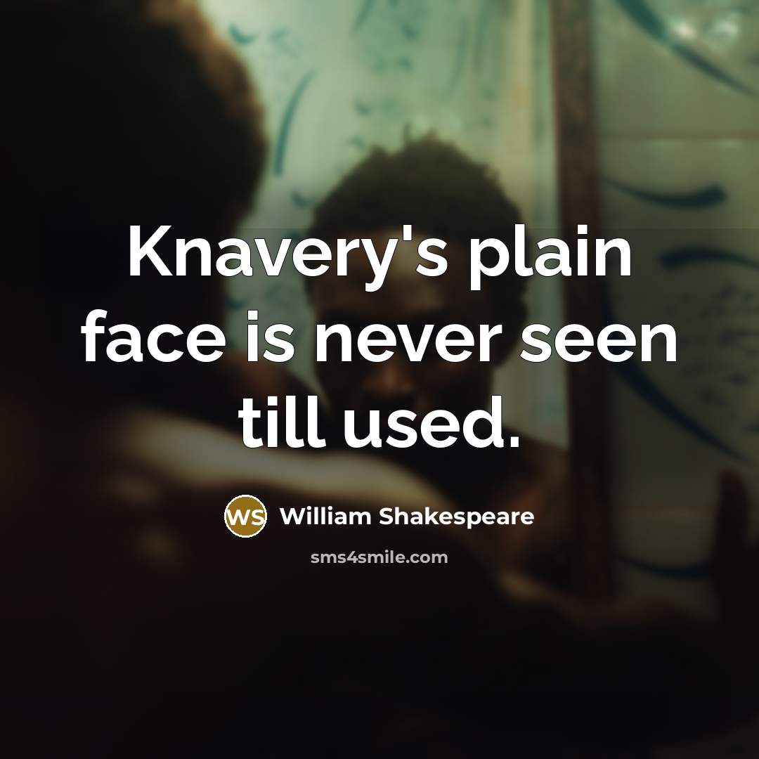 “Knavery's plain face is never seen till used.” quote by William Shakespeare