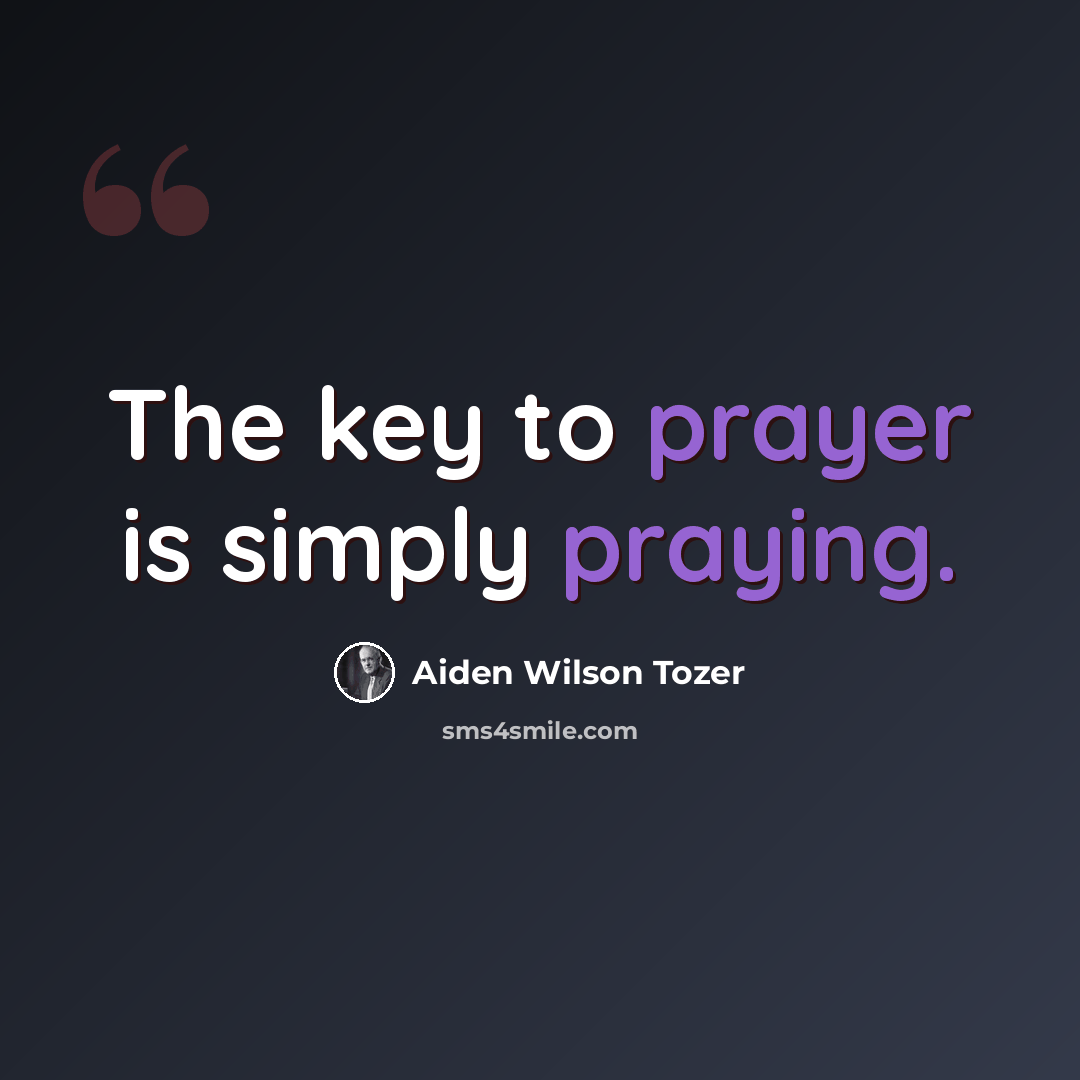 “The key to prayer is simply praying.” quote by Aiden Wilson Tozer