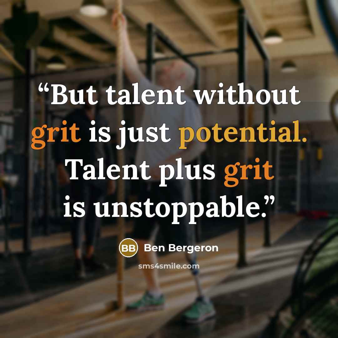 “But talent without grit is just potential. Talent plus grit is unstoppable.” quote by Ben Bergeron