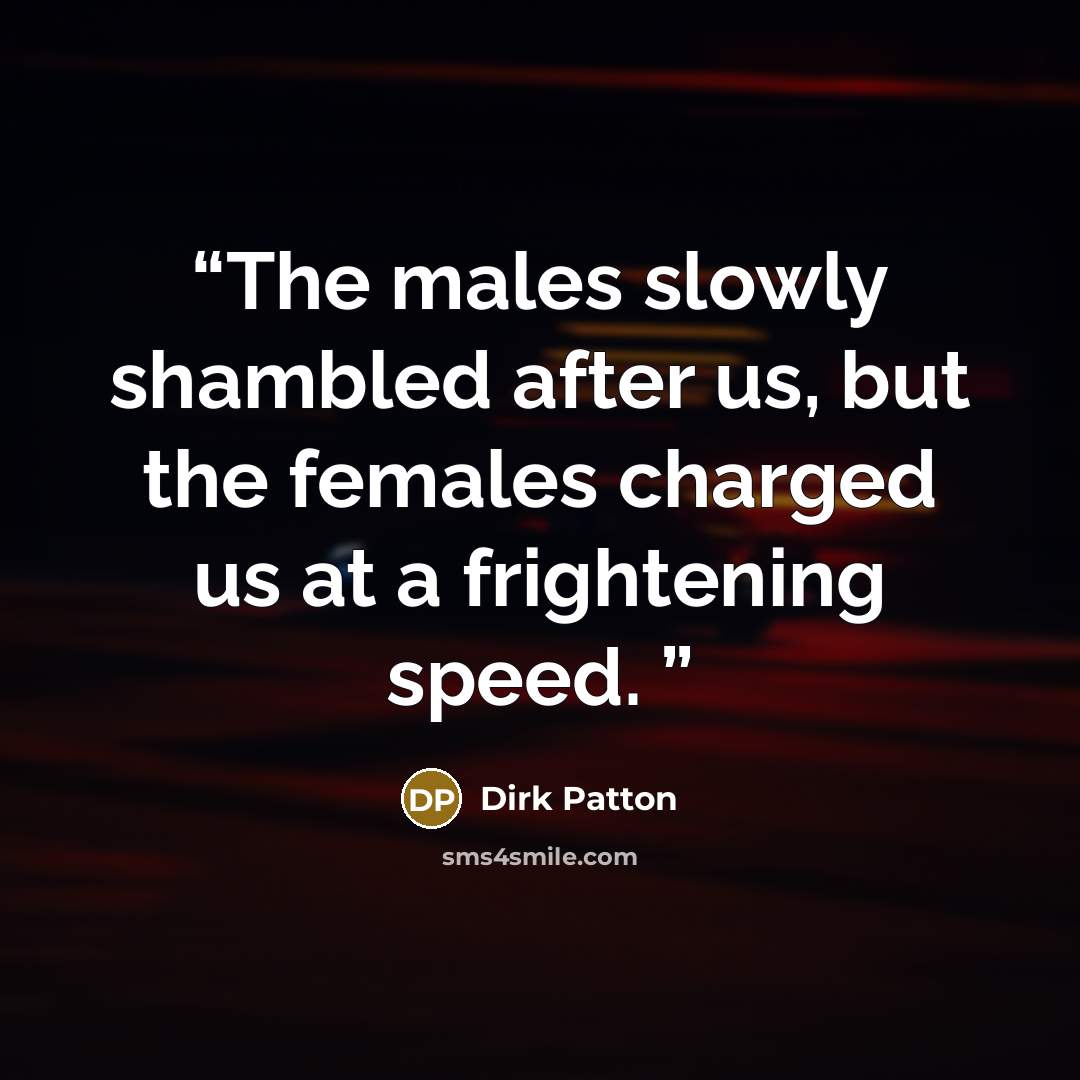 “The males slowly shambled after us, but the females charged us at a frightening speed.” quote by Dirk Patton