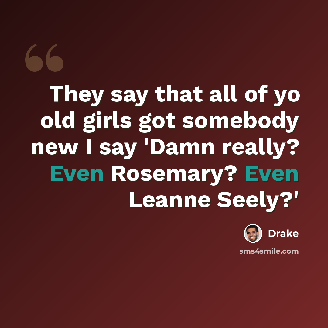 “They say that all of yo old girls got somebody new I say 'Damn really? Even Rosemary? Even Leanne Seely?'” quote by Drake