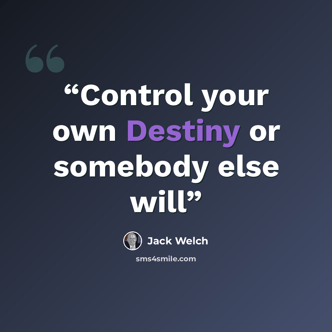 “Control your own Destiny or somebody else will” quote by Jack Welch
