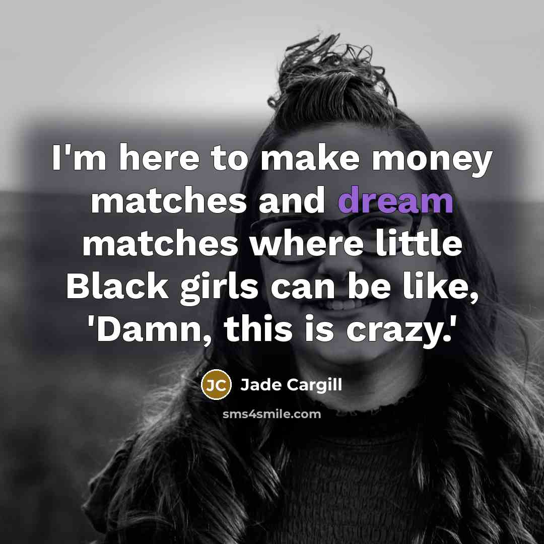 “I'm here to make money matches and dream matches where little Black girls can be like, 'Damn, this is crazy.'” quote by Jade Cargill