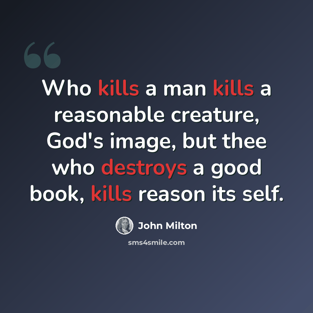 “Who kills a man kills a reasonable creature, God's image, but thee who destroys a good book, kills reason its self.” quote by John Milton