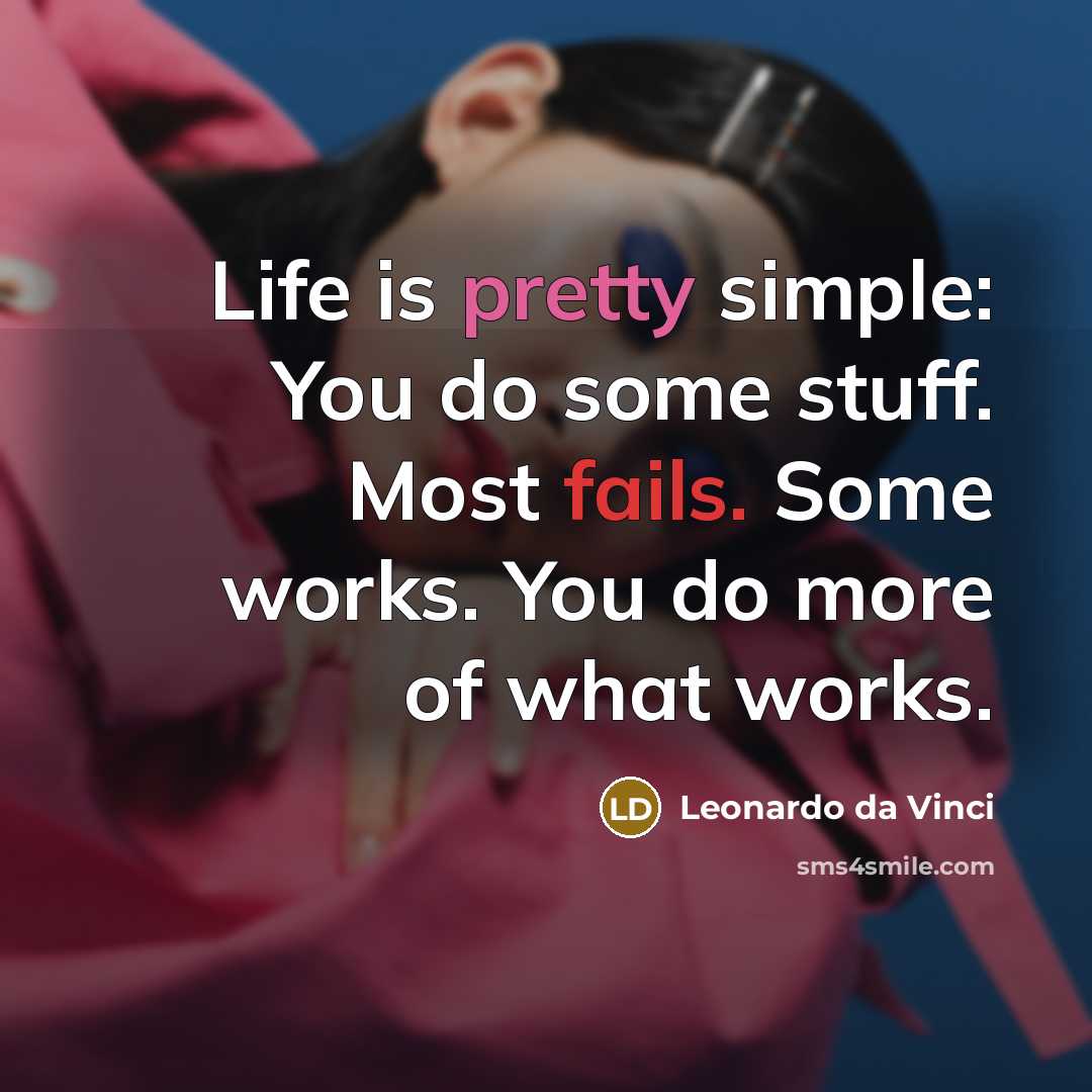 “Life is pretty simple: You do some stuff. Most fails. Some works. You do more of what works.” quote by Leonardo da Vinci