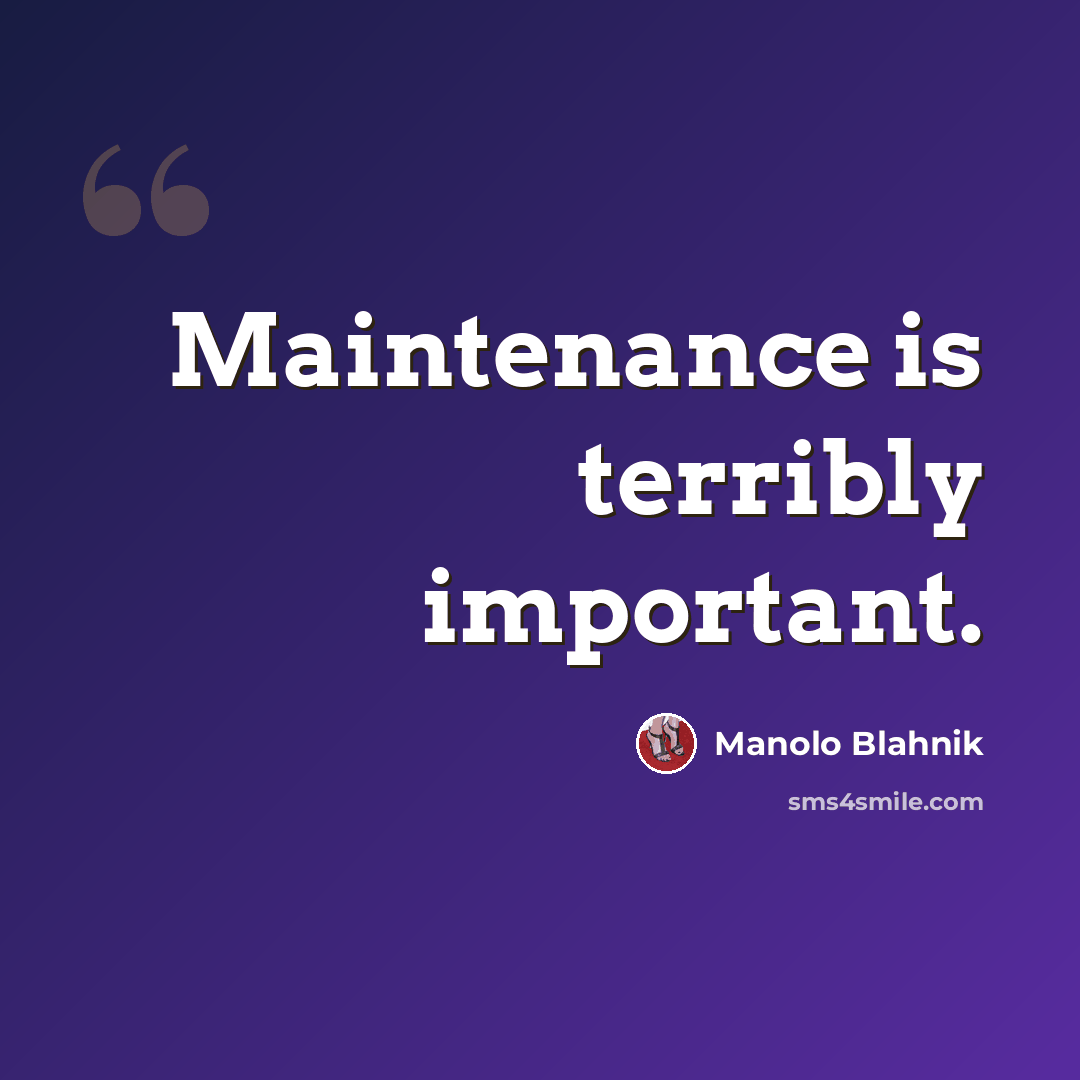 “Maintenance is terribly important.” quote by Manolo Blahnik
