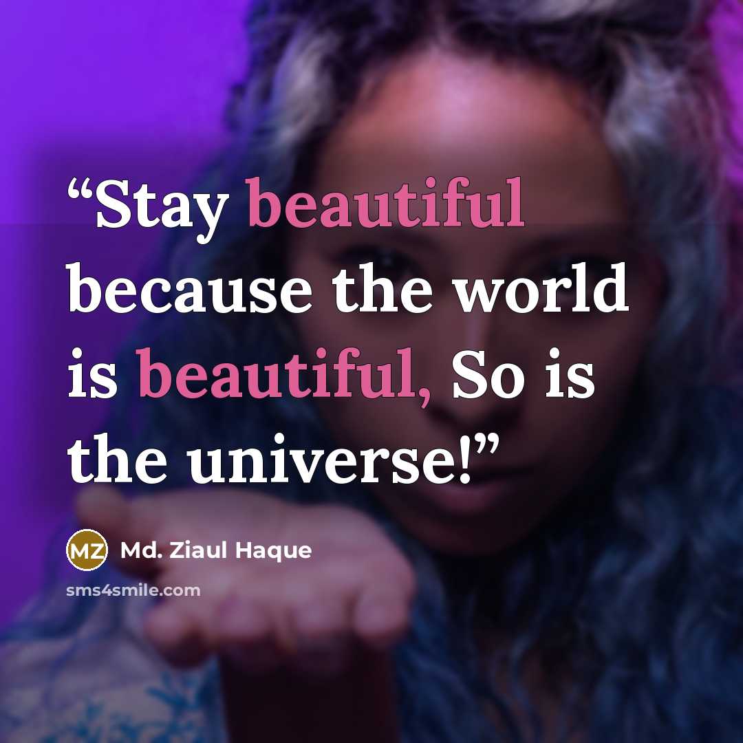 “Stay beautiful because the world is beautiful, So is the universe!” quote by Md. Ziaul Haque