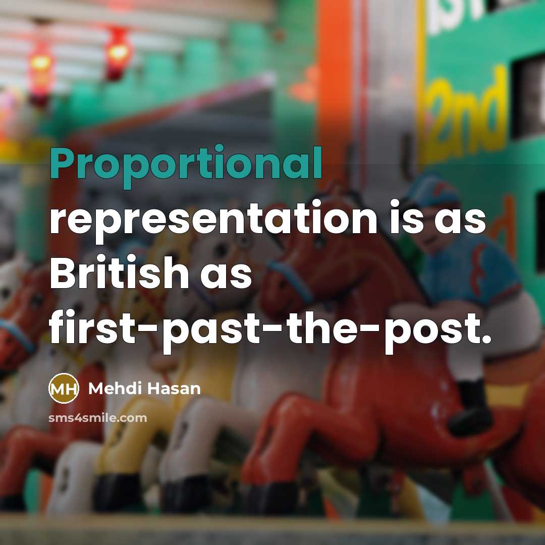 “Proportional representation is as British as first-past-the-post.” quote by Mehdi Hasan