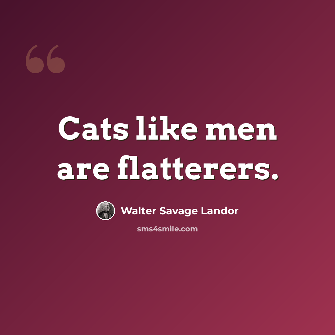 “Cats like men are flatterers.” quote by Walter Savage Landor