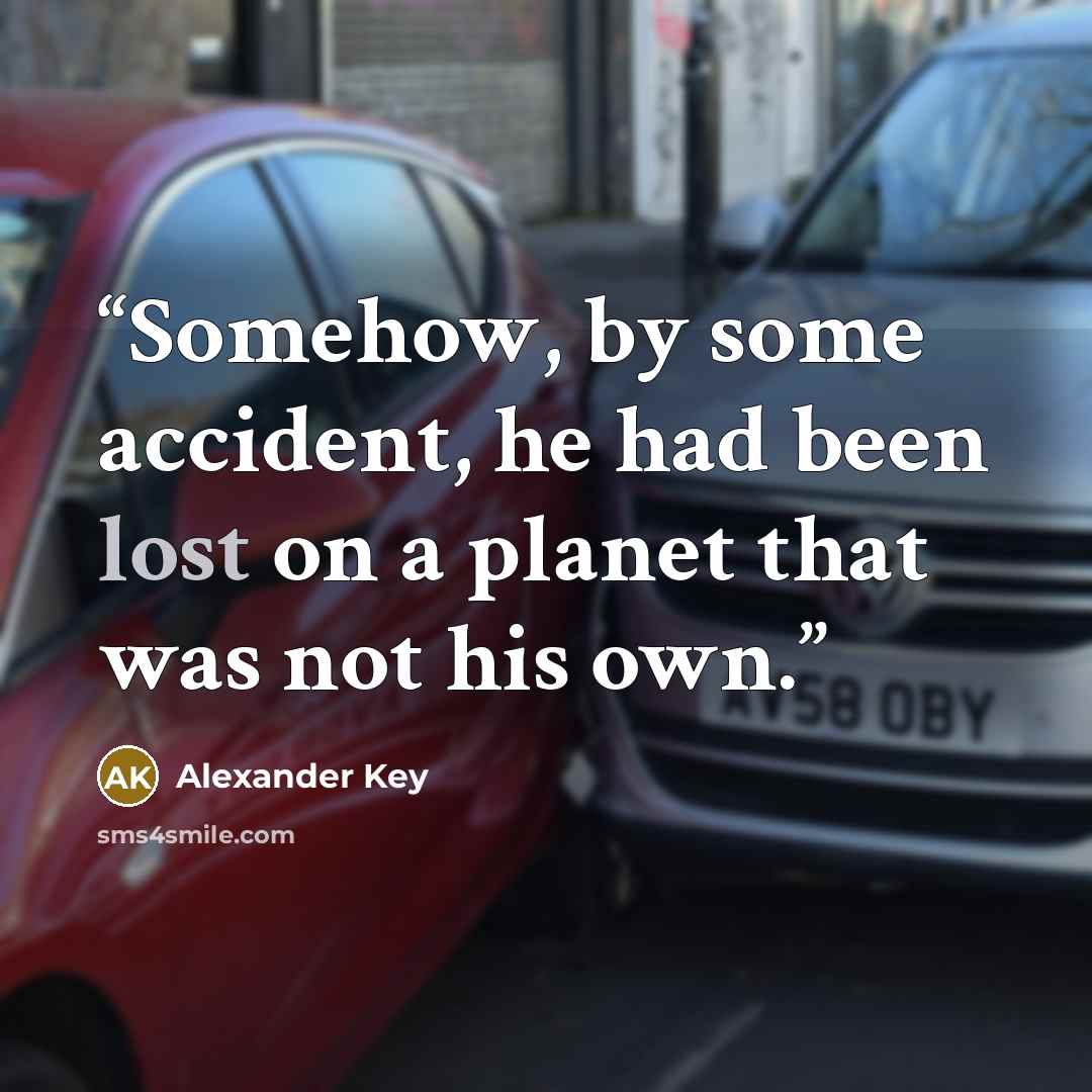 “Somehow, by some accident, he had been lost on a planet that was not his own.” quote by Alexander Key