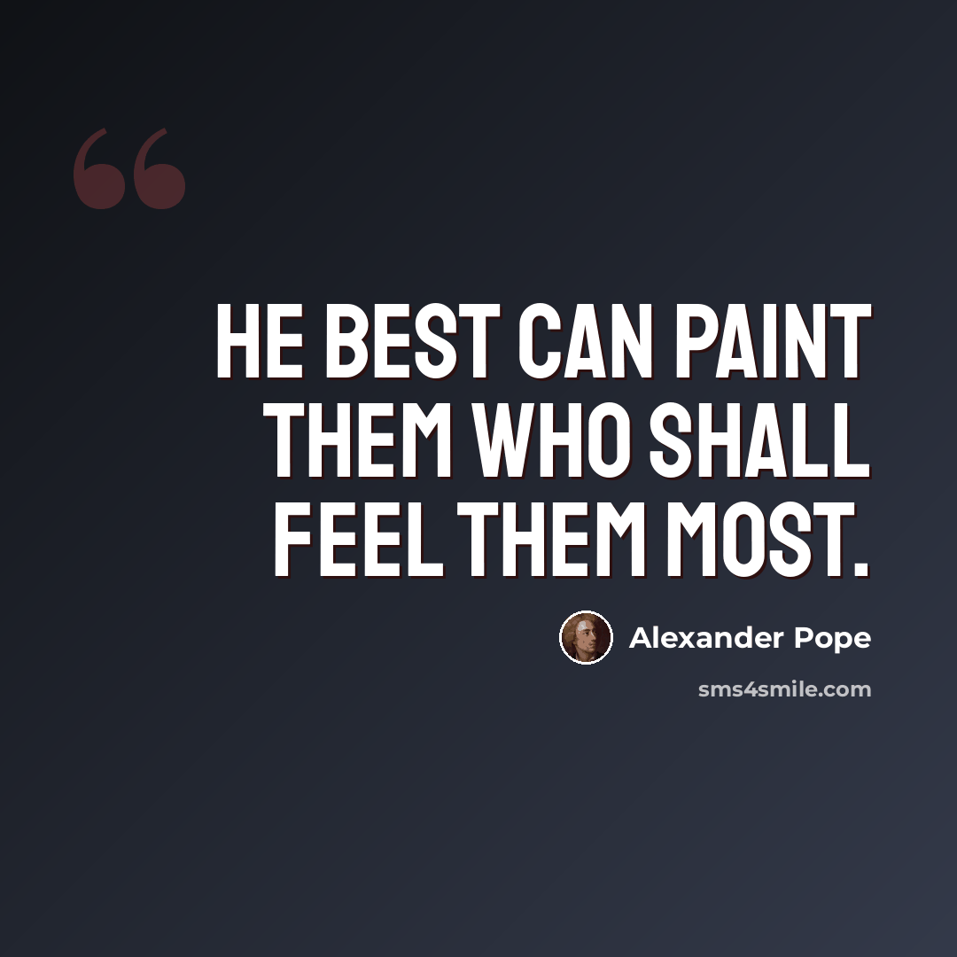 “He best can paint them who shall feel them most.” quote by Alexander Pope