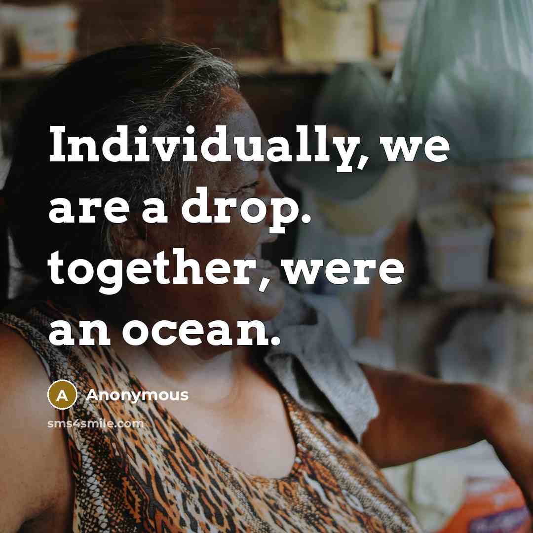 “Individually, we are a drop. together, were an ocean.” quote by Anonymous