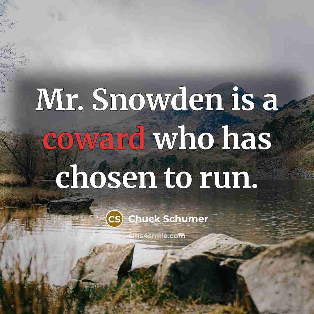 “Mr. Snowden is a coward who has chosen to run.” quote by Chuck Schumer