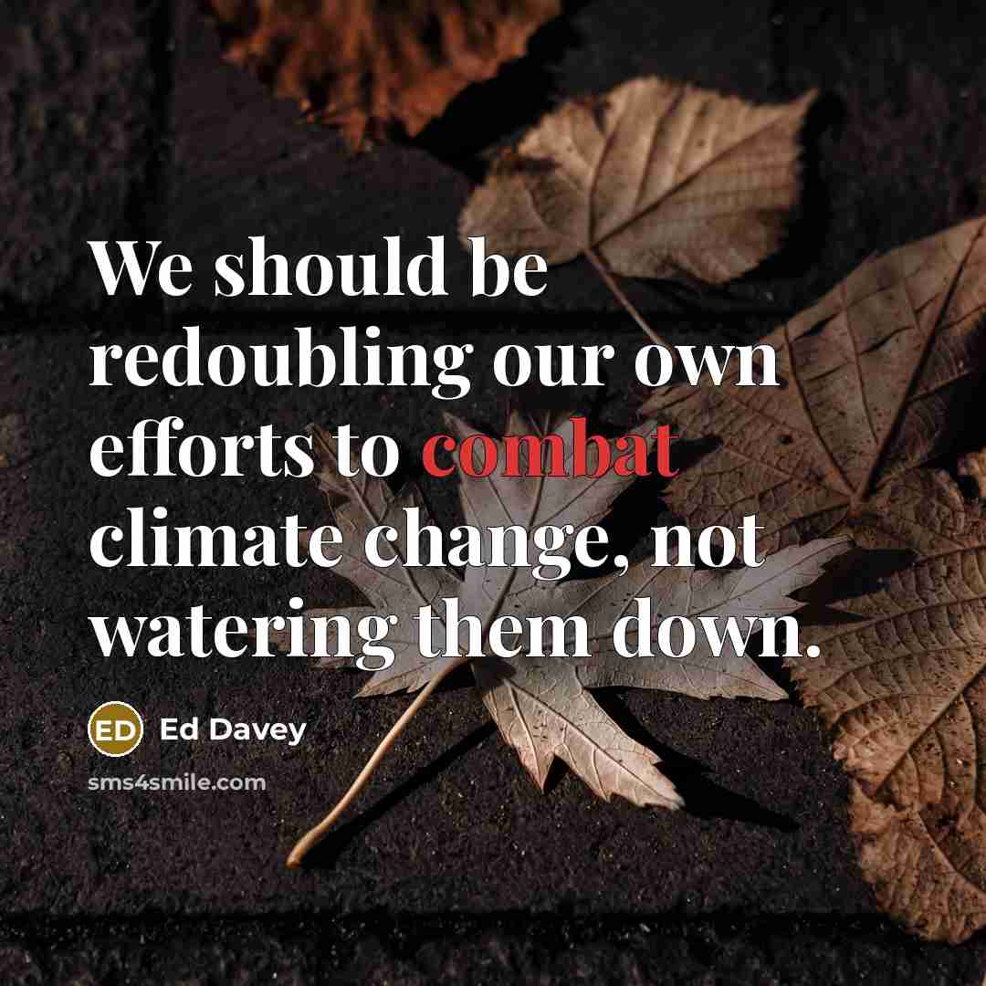 “We should be redoubling our own efforts to combat climate change, not watering them down.” quote by Ed Davey
