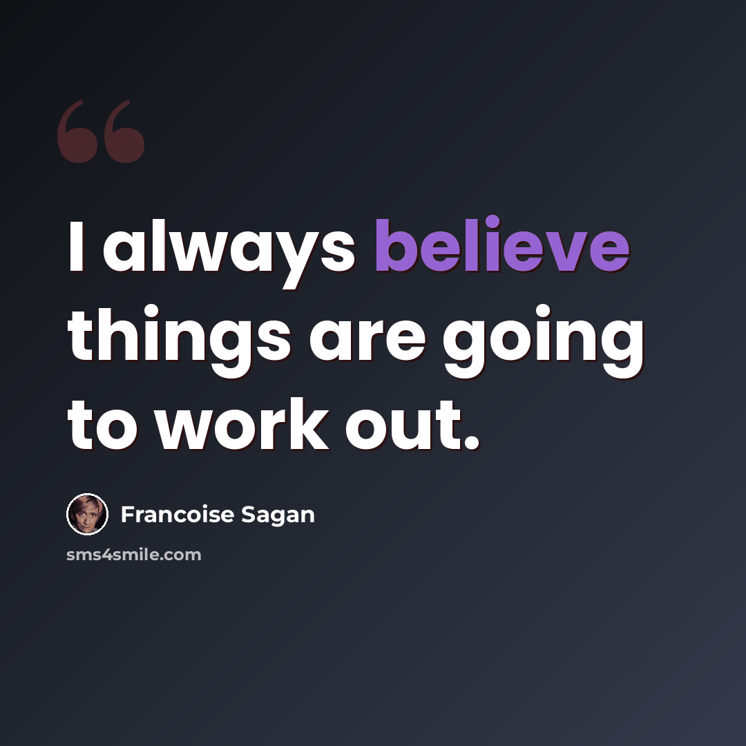 “I always believe things are going to work out.” quote by Francoise Sagan