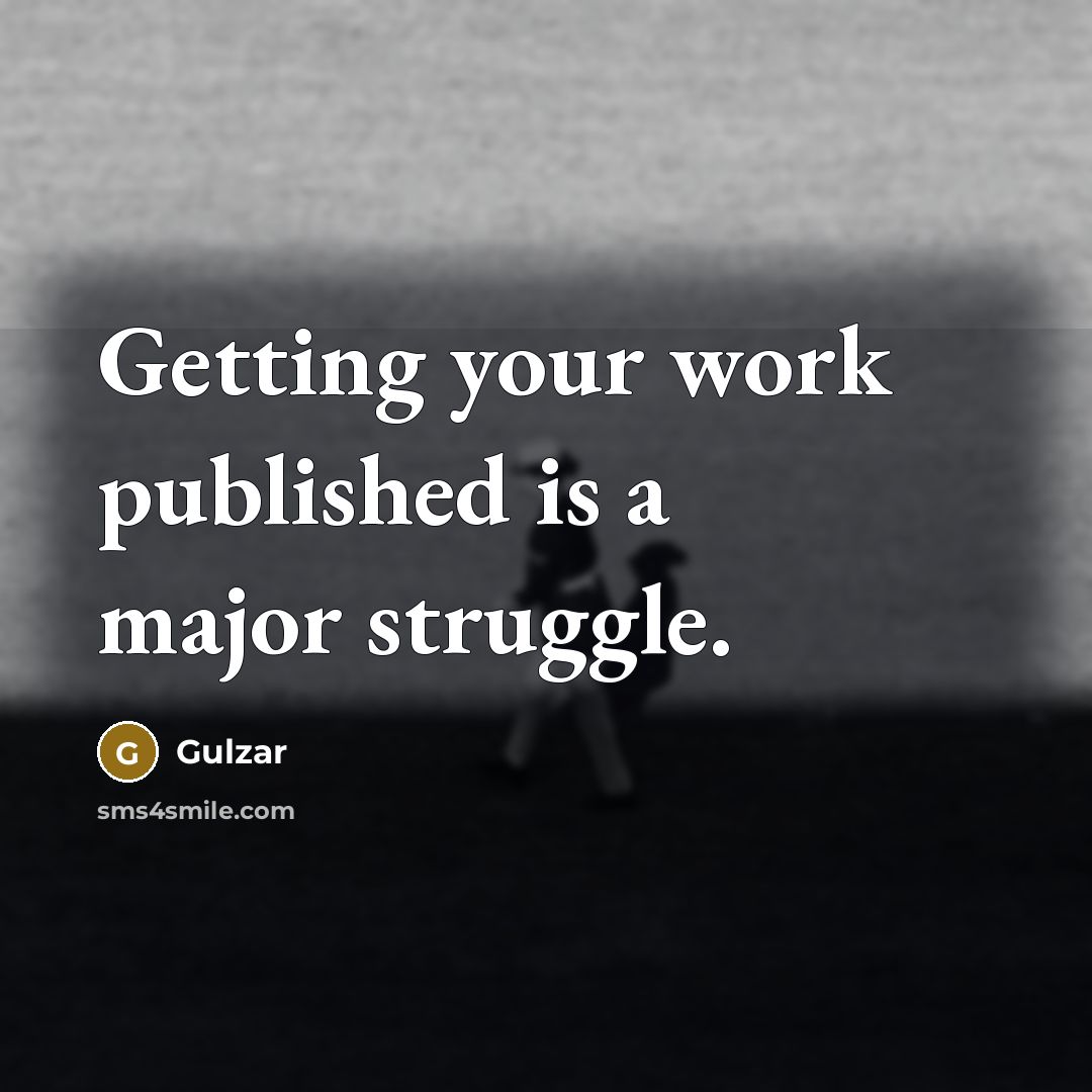 “Getting your work published is a major struggle.” quote by Gulzar