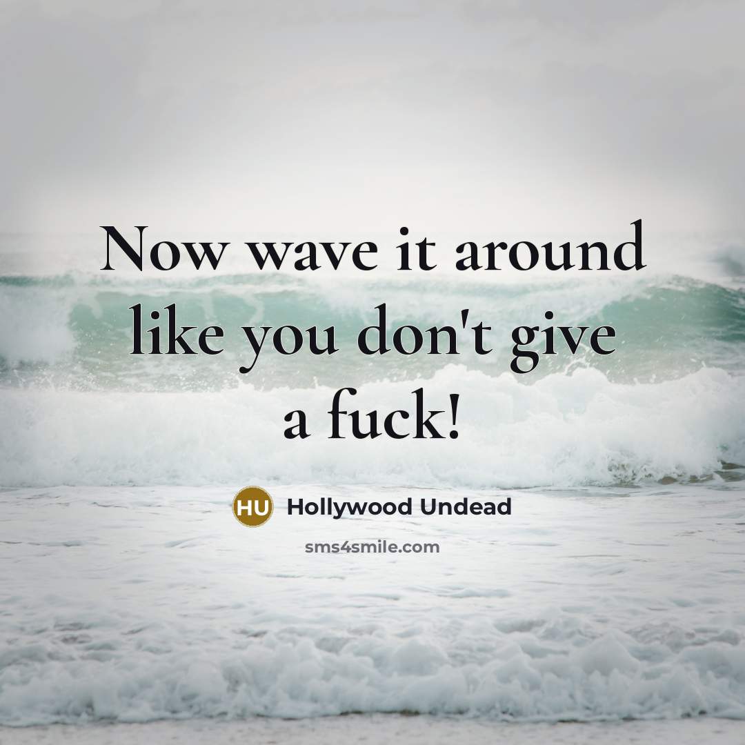 “Now wave it around like you don't give a fuck!” quote by Hollywood Undead