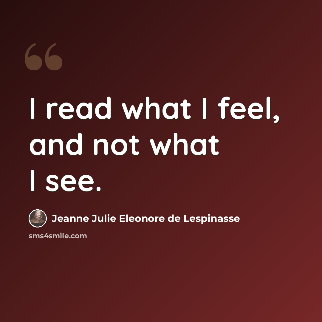 “I read what I feel, and not what I see.” quote by Jeanne Julie Eleonore de Lespinasse