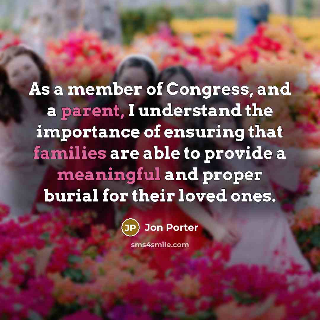 “As a member of Congress, and a parent, I understand the importance of ensuring that families are able to provide a meaningful and proper burial for their loved ones.” quote by Jon Porter