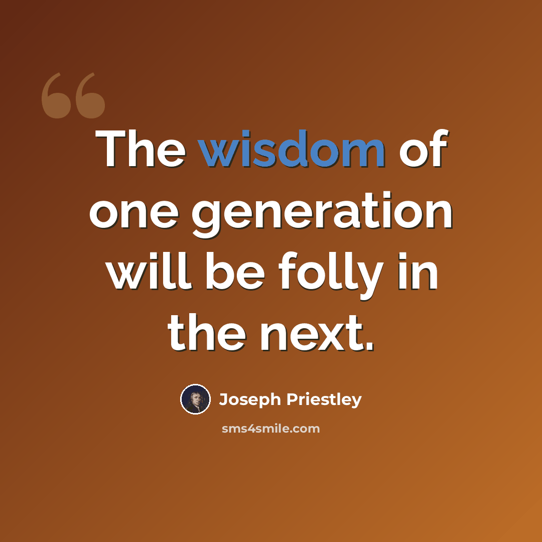 “The wisdom of one generation will be folly in the next.” quote by Joseph Priestley