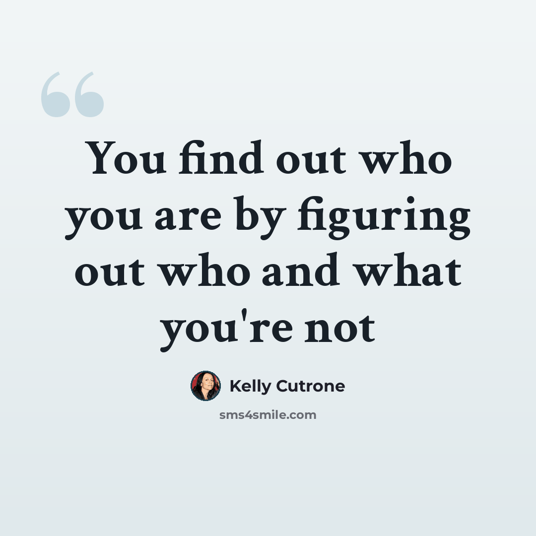 “You find out who you are by figuring out who and what you're not” quote by Kelly Cutrone