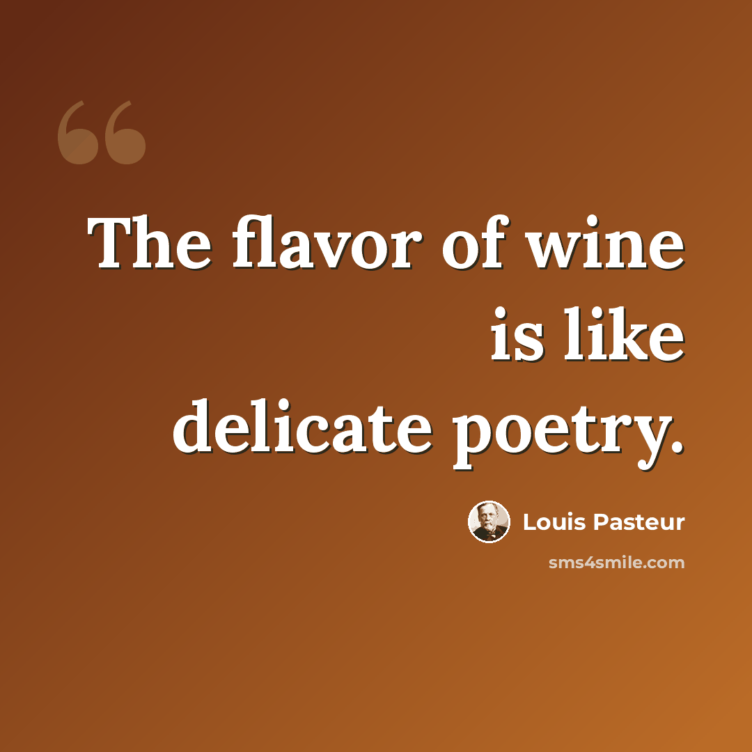 “The flavor of wine is like delicate poetry.” quote by Louis Pasteur