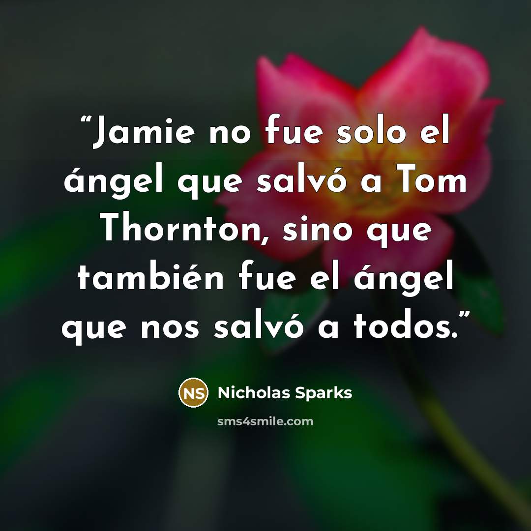 “Jamie no fue solo el ángel que salvó a Tom Thornton, sino que también fue el ángel que nos salvó a todos.” quote by Nicholas Sparks