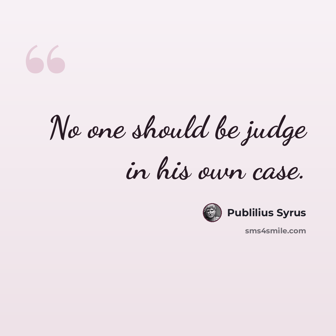 “No one should be judge in his own case.” quote by Publilius Syrus