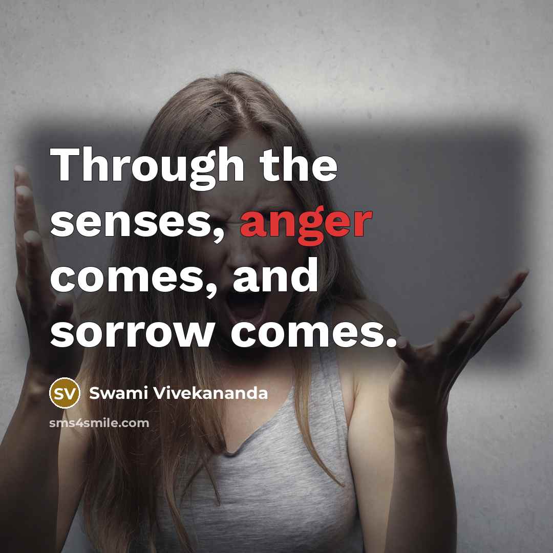 “Through the senses, anger comes, and sorrow comes.” quote by Swami Vivekananda