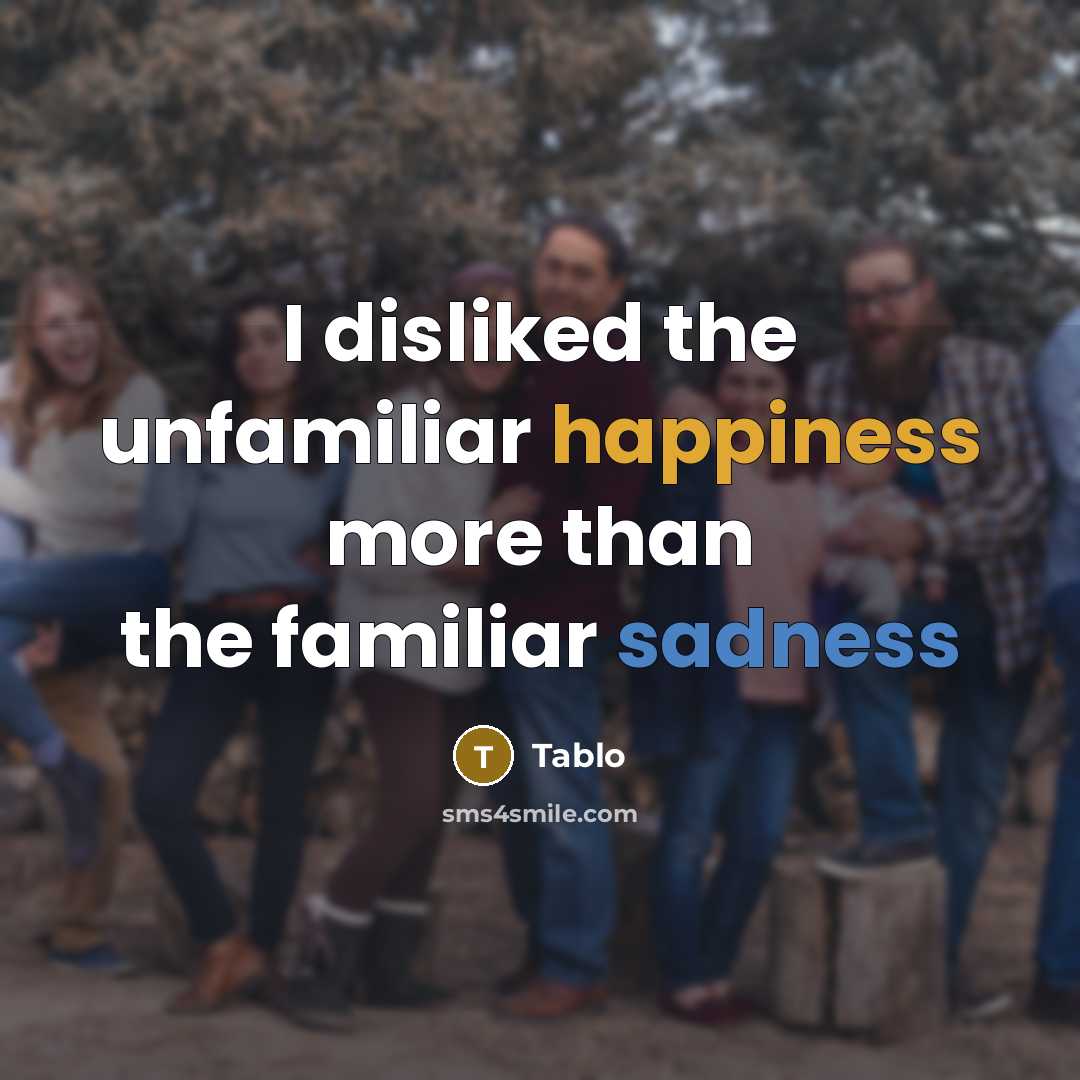 “I disliked the unfamiliar happiness more than the familiar sadness” quote by Tablo