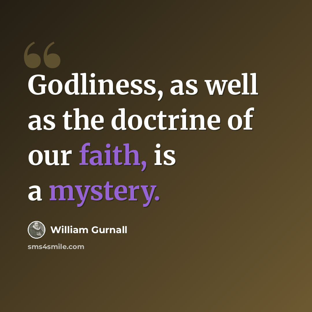 “Godliness, as well as the doctrine of our faith, is a mystery.” quote by William Gurnall