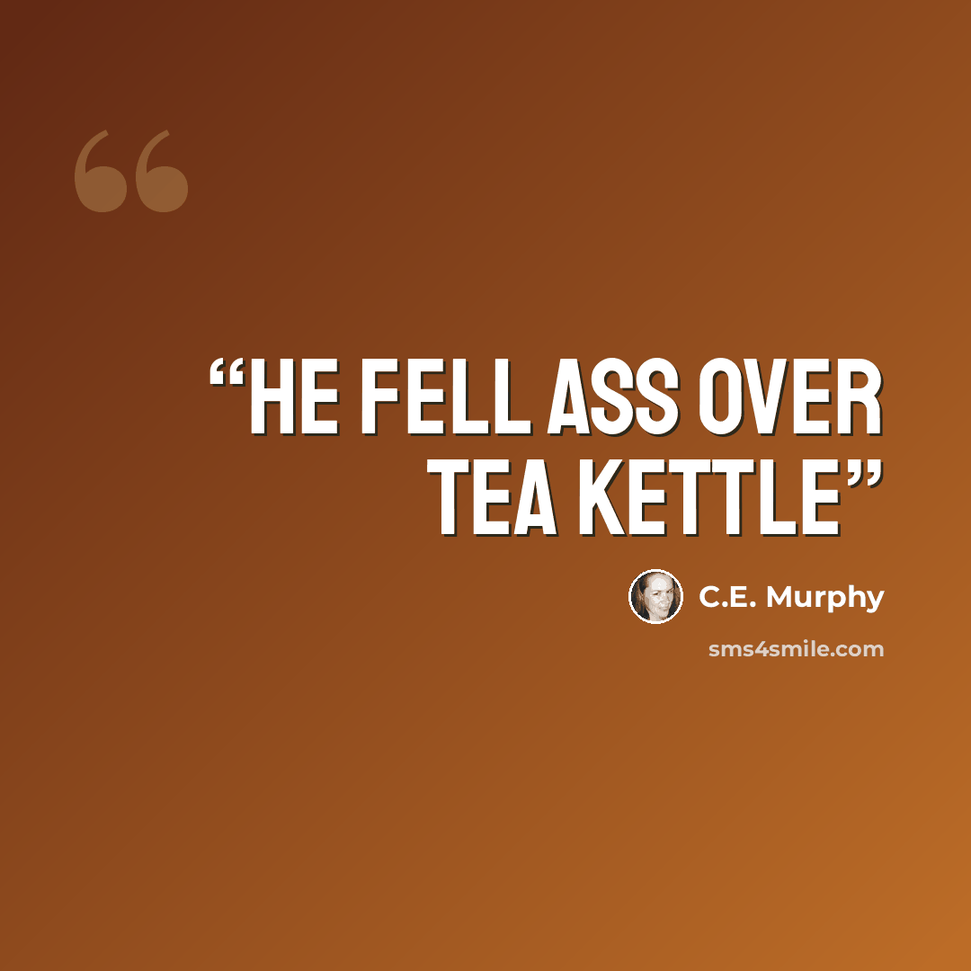 “He fell ass over tea Kettle” quote by C.E. Murphy