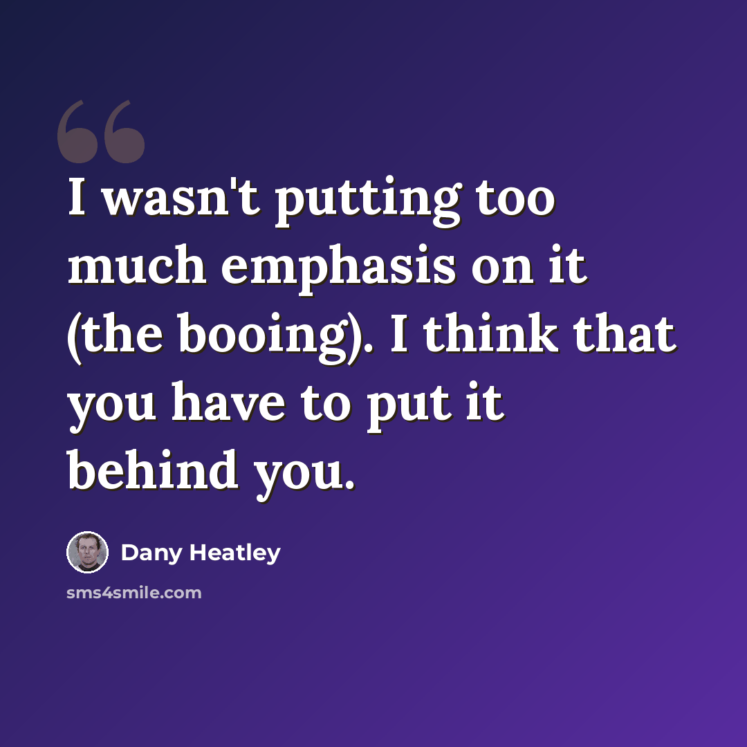 “I wasn't putting too much emphasis on it (the booing). I think that you have to put it behind you.” quote by Dany Heatley