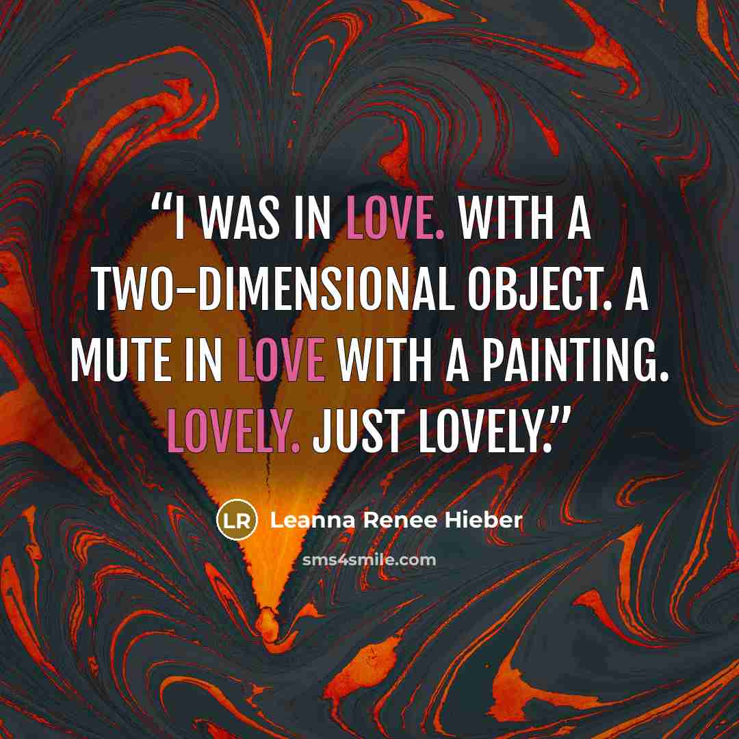 “I was in love. With a two-dimensional object. A mute in love with a painting. Lovely. Just lovely.” quote by Leanna Renee Hieber