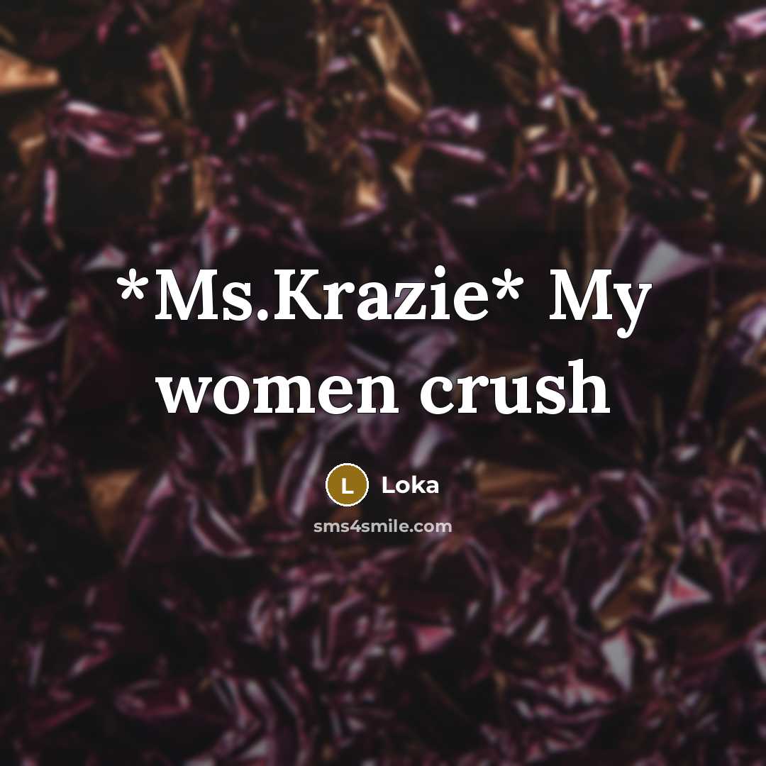 “*Ms.Krazie* My women crush” quote by Loka